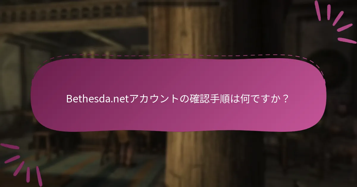 Bethesda.netアカウントの確認手順は何ですか？